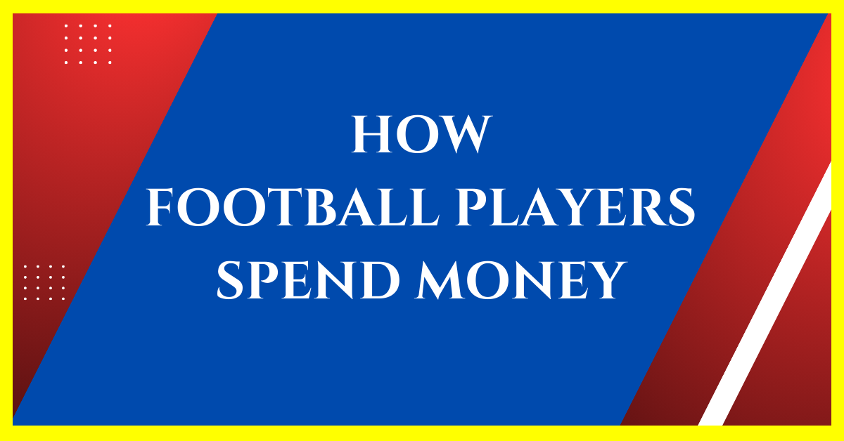 how-football-players-spend-their-money