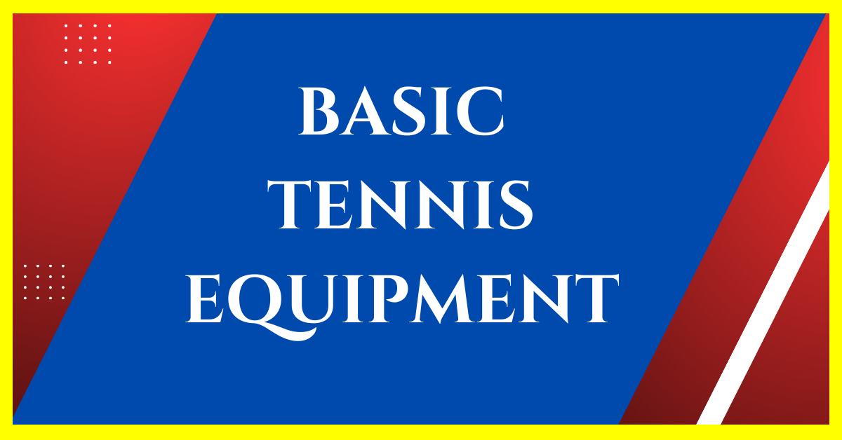 Basic Tennis Equipment and Gear for Beginners