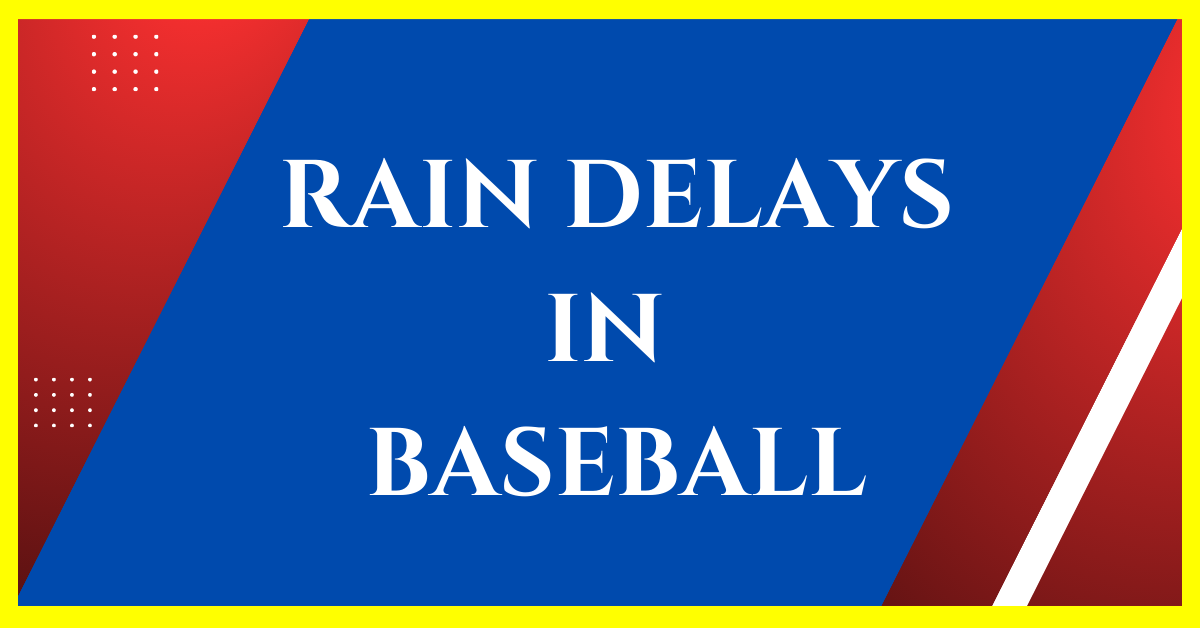 How Are the Rain Delays Handled in Baseball