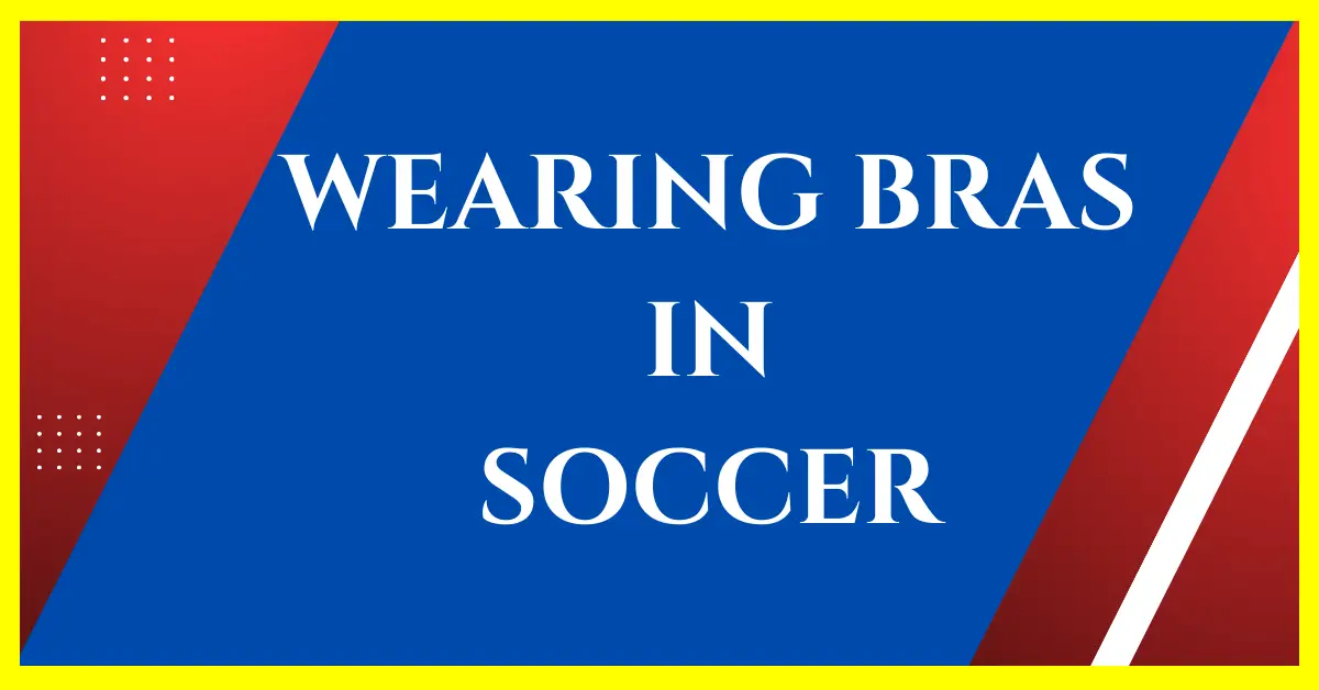 Why Do Soccer Players Wear Bras 