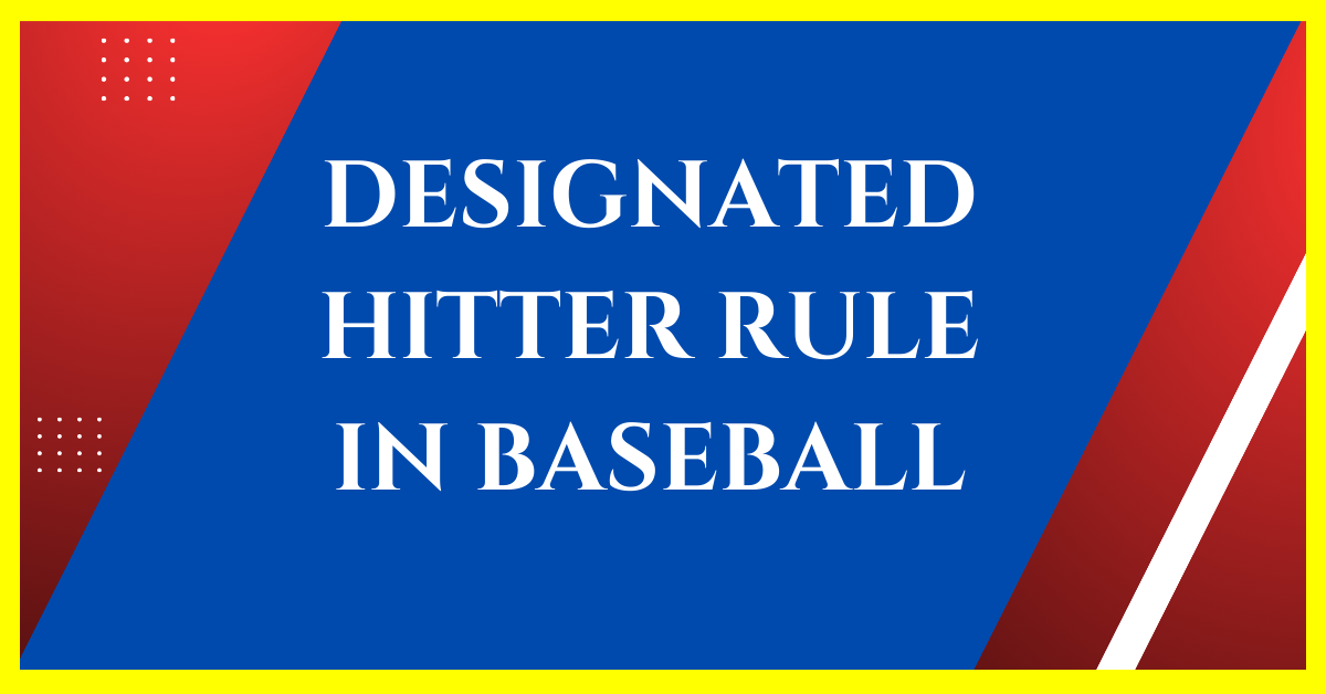 Designated Hitter Rule in Baseball